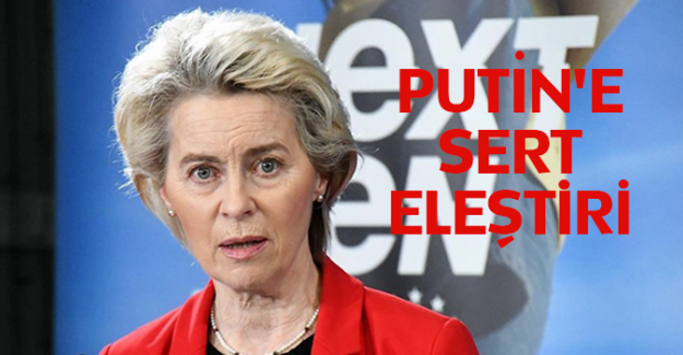 AB Komisyonu Başkanı von der Leyen'den Putin'e sert eleştiri