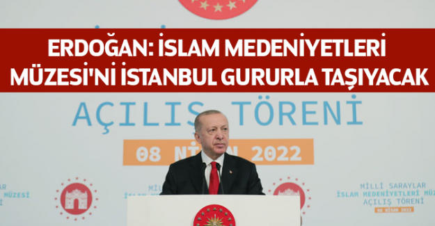 Cumhurbaşkanı Erdoğan: İslam Medeniyetleri M&uuml;zesi'ni İstanbul gururla taşıyacak