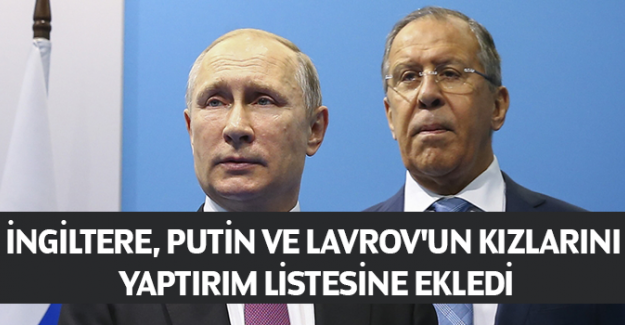 İngiltere, Putin ve Lavrov'un kızlarını yaptırım listesine ekledi