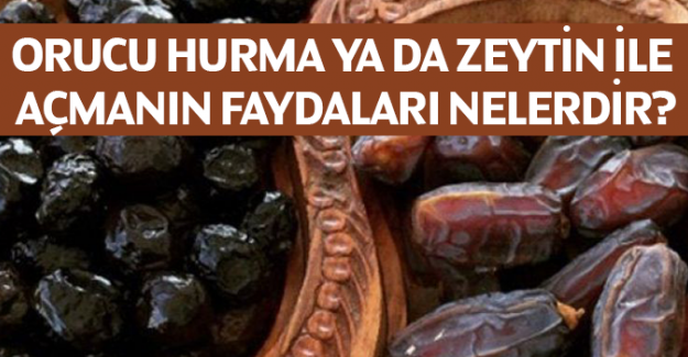 Orucu hurma ya da zeytin ile a&ccedil;manın faydaları nelerdir?
